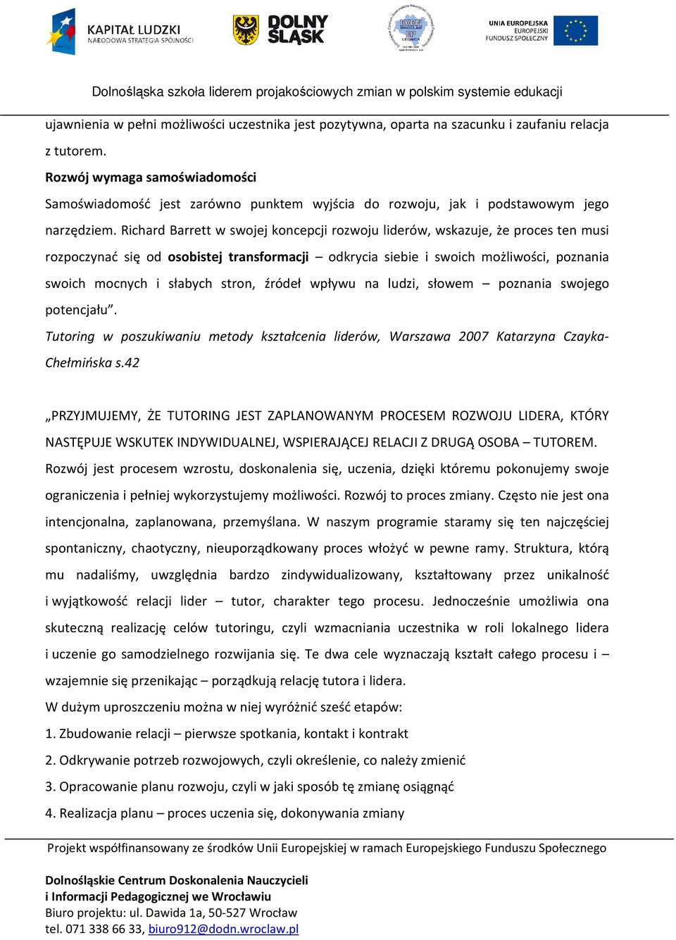 Richard Barrett w swojej koncepcji rozwoju liderów, wskazuje, że proces ten musi rozpoczynać się od osobistej transformacji odkrycia siebie i swoich możliwości, poznania swoich mocnych i słabych