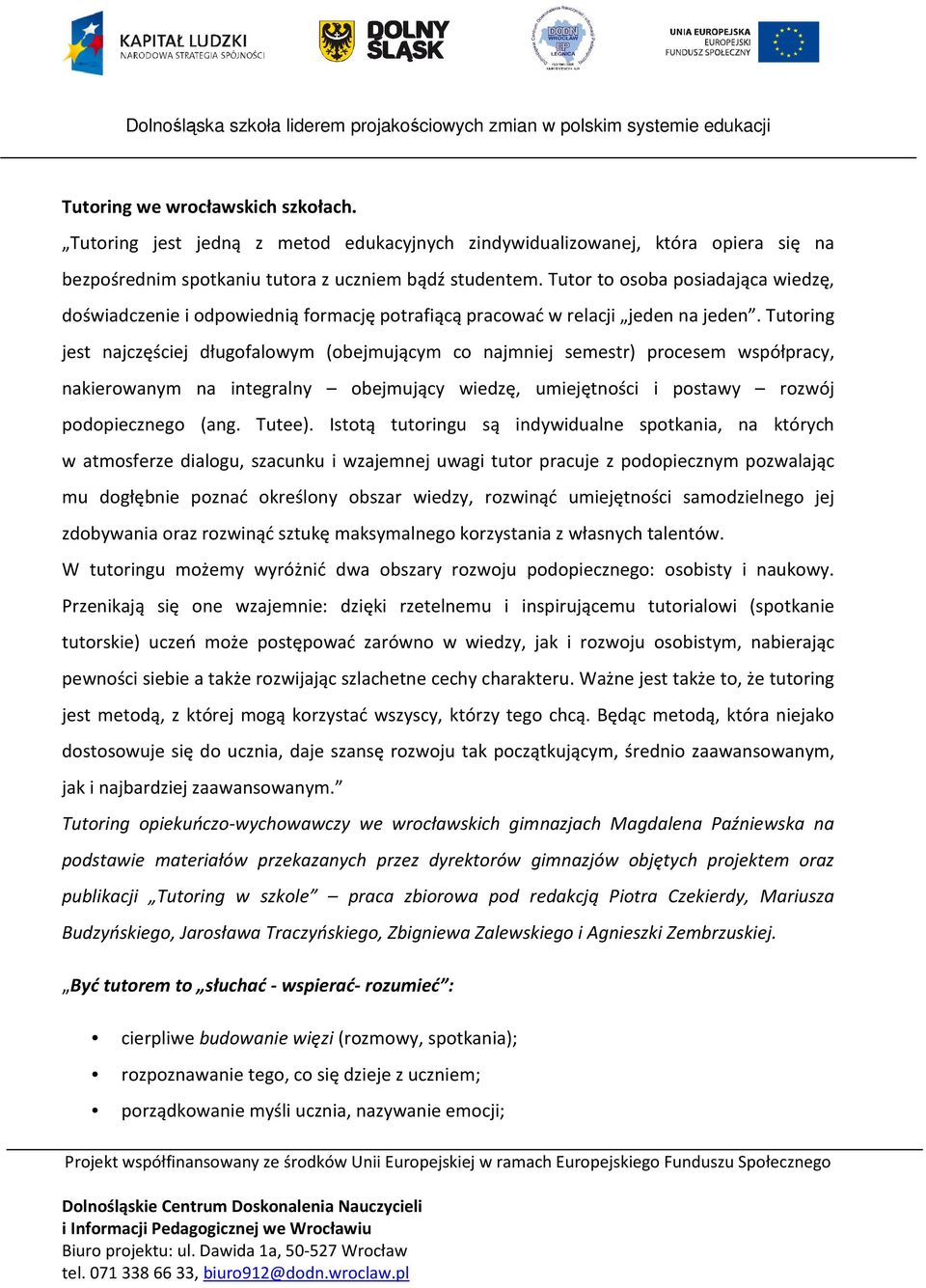 Tutoring jest najczęściej długofalowym (obejmującym co najmniej semestr) procesem współpracy, nakierowanym na integralny obejmujący wiedzę, umiejętności i postawy rozwój podopiecznego (ang. Tutee).