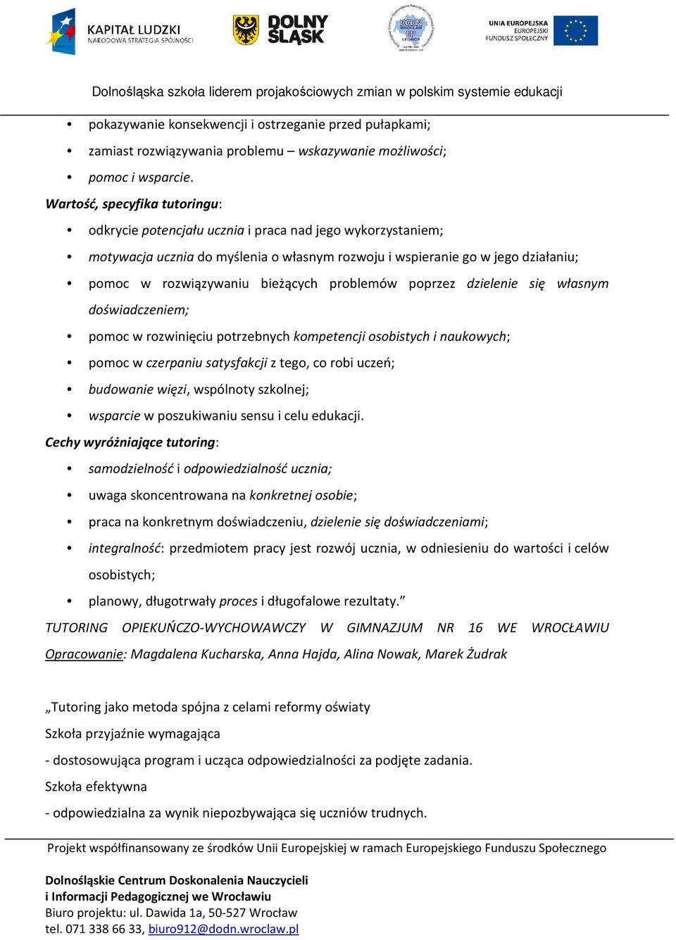 bieżących problemów poprzez dzielenie się własnym doświadczeniem; pomoc w rozwinięciu potrzebnych kompetencji osobistych i naukowych; pomoc w czerpaniu satysfakcji z tego, co robi uczeń; budowanie