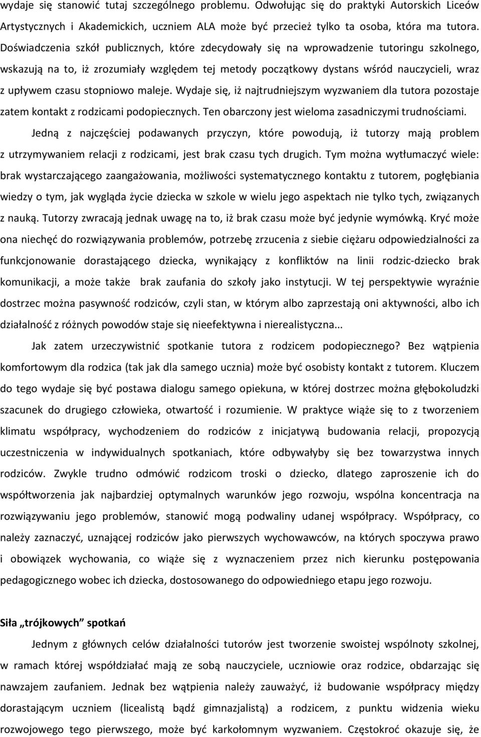 czasu stopniowo maleje. Wydaje się, iż najtrudniejszym wyzwaniem dla tutora pozostaje zatem kontakt z rodzicami podopiecznych. Ten obarczony jest wieloma zasadniczymi trudnościami.