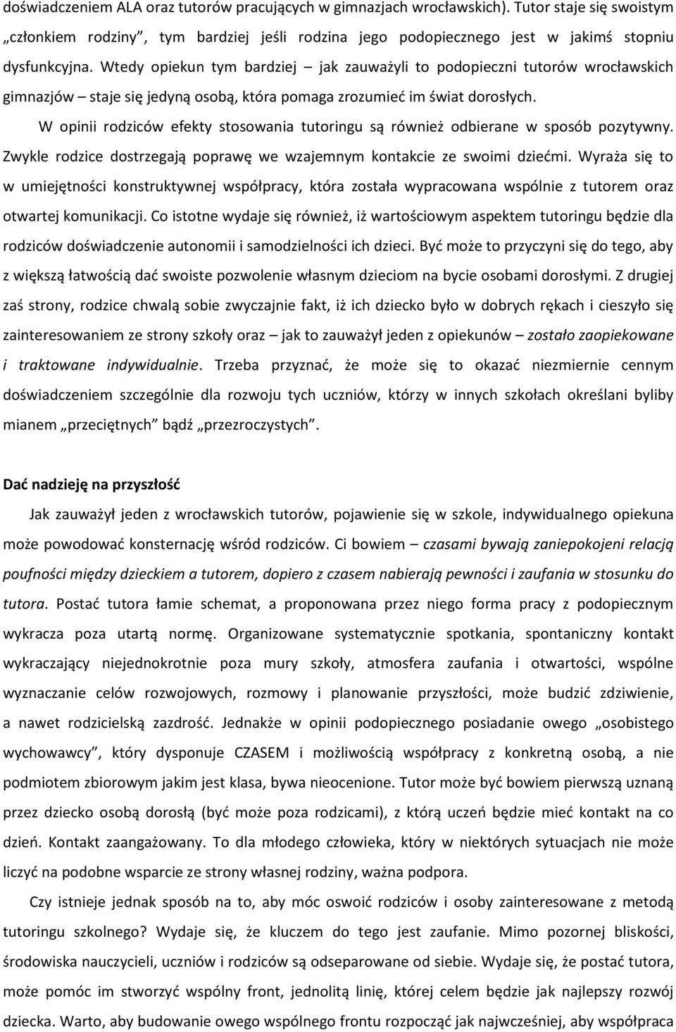 W opinii rodziców efekty stosowania tutoringu są również odbierane w sposób pozytywny. Zwykle rodzice dostrzegają poprawę we wzajemnym kontakcie ze swoimi dziećmi.