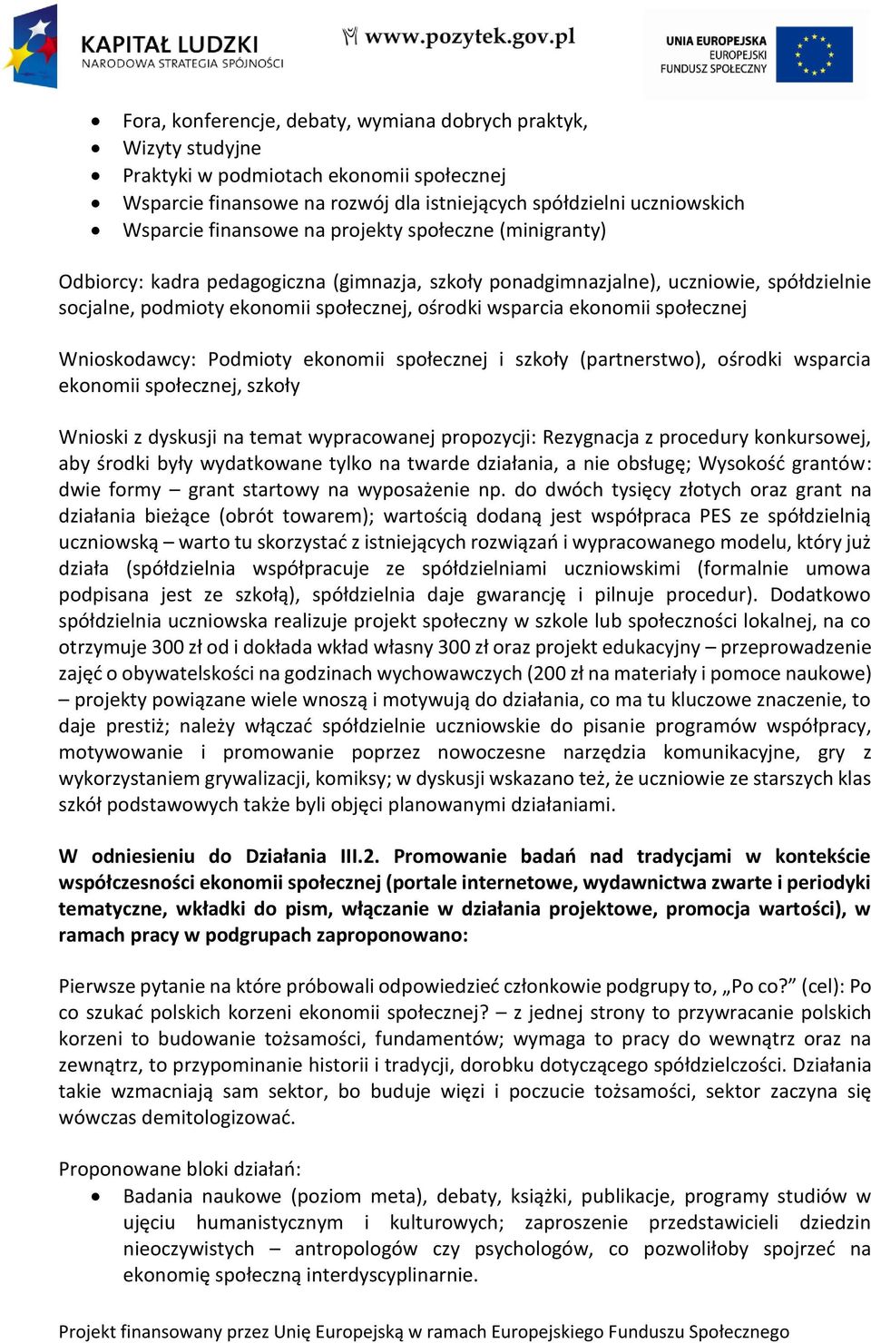 społecznej Wnioskodawcy: Podmioty ekonomii społecznej i szkoły (partnerstwo), ośrodki wsparcia ekonomii społecznej, szkoły Wnioski z dyskusji na temat wypracowanej propozycji: Rezygnacja z procedury