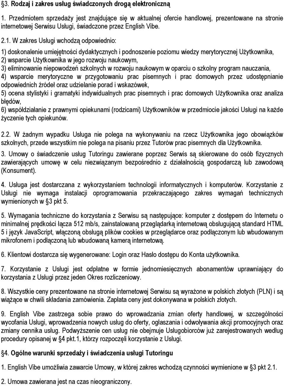 W zakres Usługi wchodzą odpowiednio: 1) doskonalenie umiejętności dydaktycznych i podnoszenie poziomu wiedzy merytorycznej Użytkownika, 2) wsparcie Użytkownika w jego rozwoju naukowym, 3)