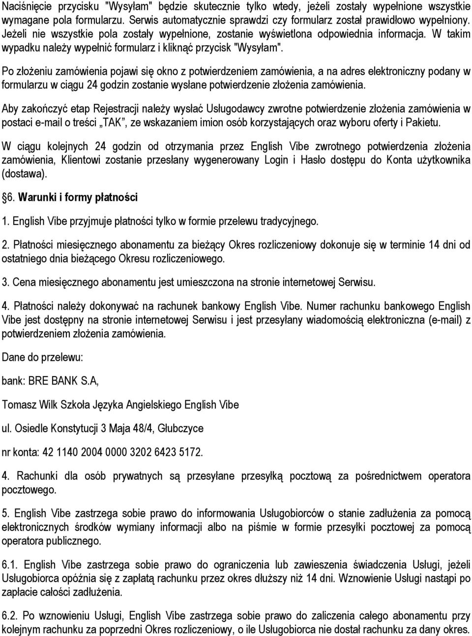 Po złożeniu zamówienia pojawi się okno z potwierdzeniem zamówienia, a na adres elektroniczny podany w formularzu w ciągu 24 godzin zostanie wysłane potwierdzenie złożenia zamówienia.