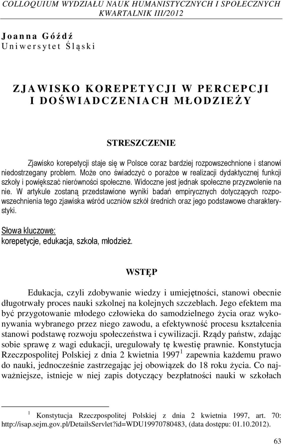 Może ono świadczyć o porażce w realizacji dydaktycznej funkcji szkoły i powiększać nierówności społeczne. Widoczne jest jednak społeczne przyzwolenie na nie.