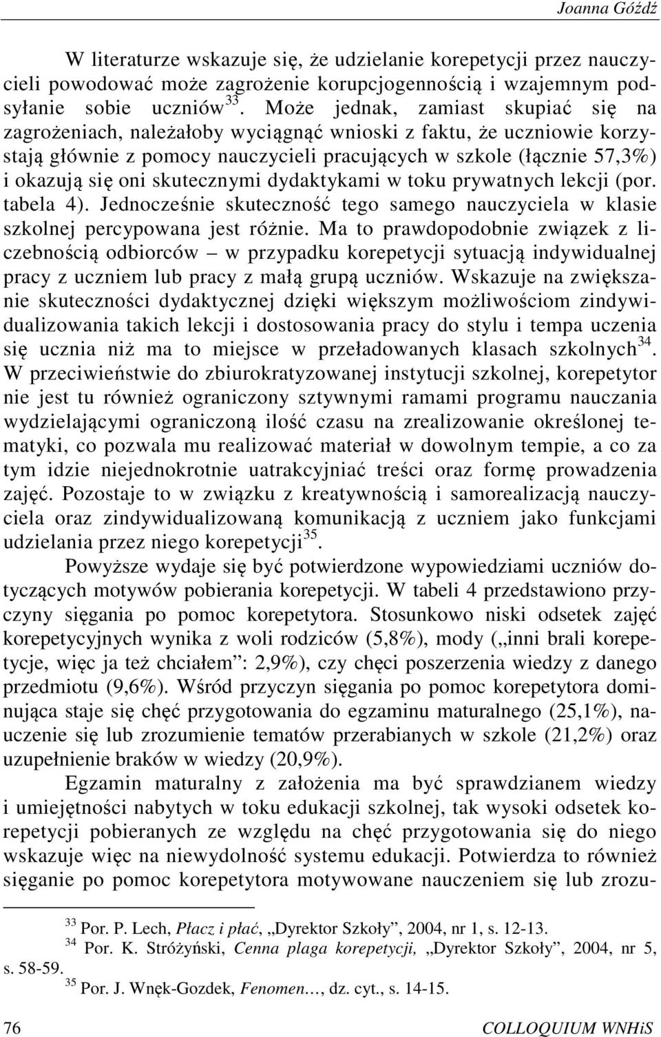 skutecznymi dydaktykami w toku prywatnych lekcji (por. tabela 4). Jednocześnie skuteczność tego samego nauczyciela w klasie szkolnej percypowana jest różnie.