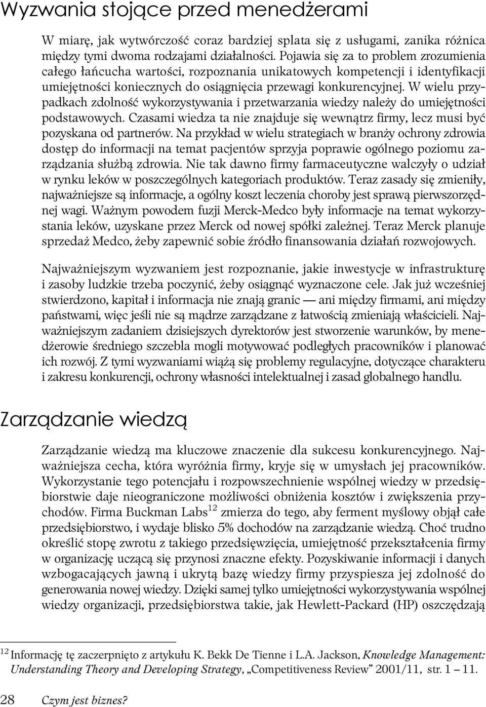 W wielu przypadkach zdolność wykorzystywania i przetwarzania wiedzy należy do umiejętności podstawowych. Czasami wiedza ta nie znajduje się wewnątrz firmy, lecz musi być pozyskana od partnerów.