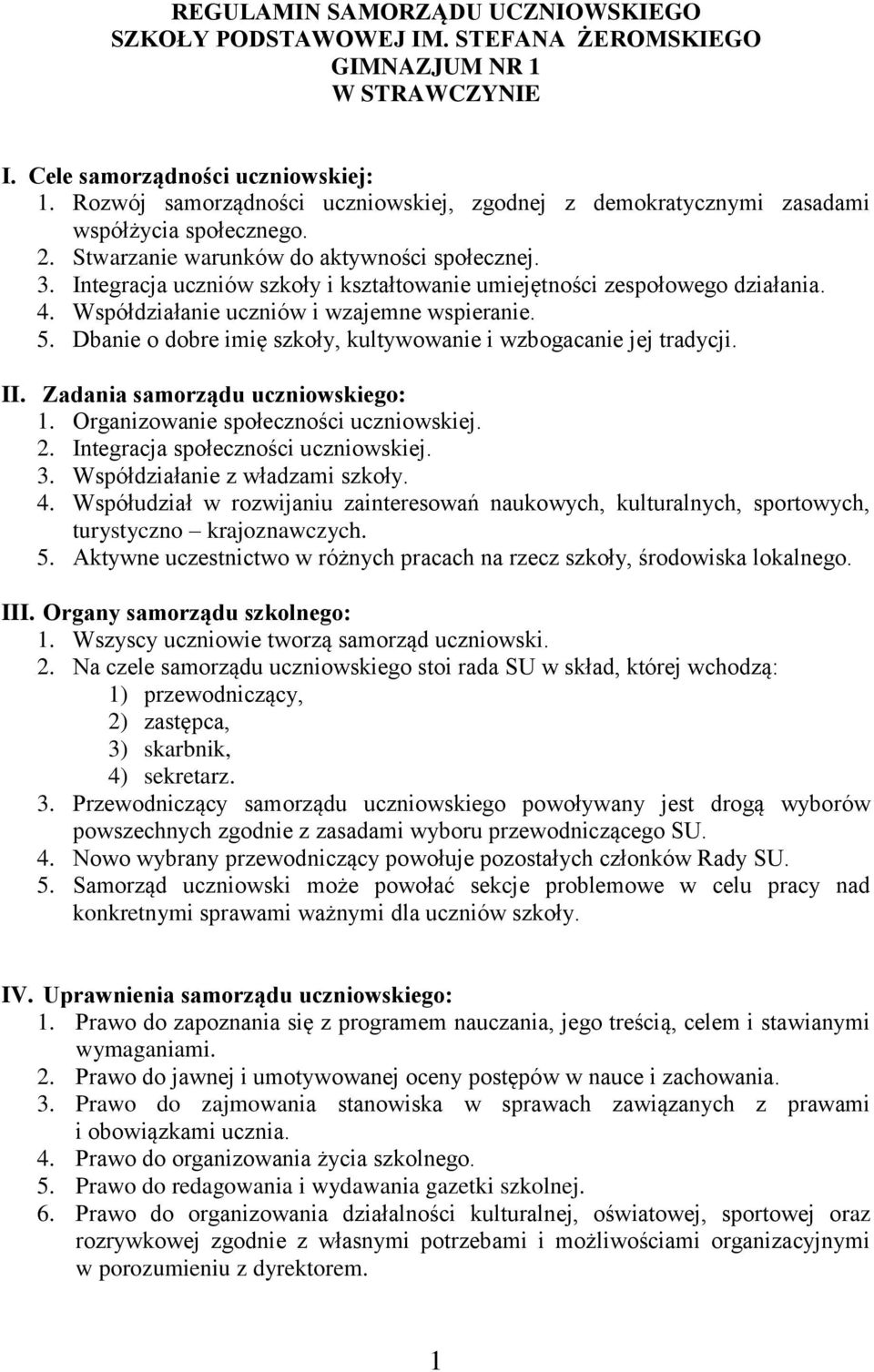 Integracja uczniów szkoły i kształtowanie umiejętności zespołowego działania. 4. Współdziałanie uczniów i wzajemne wspieranie. 5. Dbanie o dobre imię szkoły, kultywowanie i wzbogacanie jej tradycji.