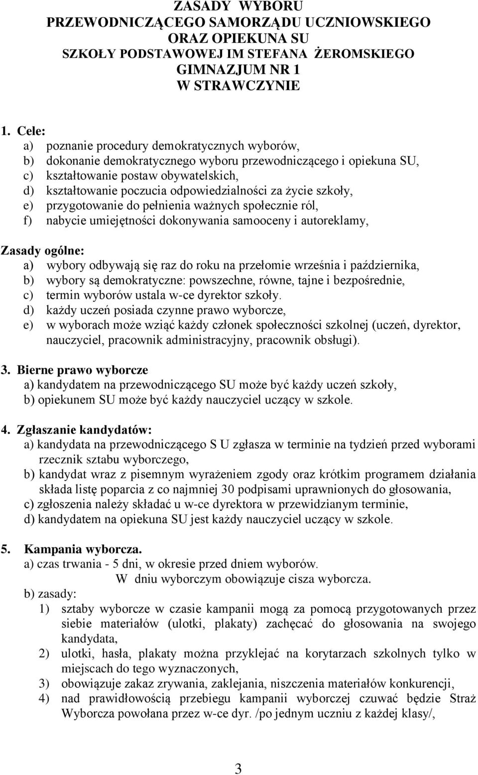 odpowiedzialności za życie szkoły, e) przygotowanie do pełnienia ważnych społecznie ról, f) nabycie umiejętności dokonywania samooceny i autoreklamy, Zasady ogólne: a) wybory odbywają się raz do roku