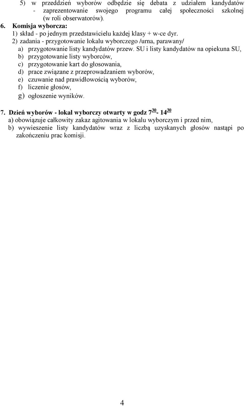 SU i listy kandydatów na opiekuna SU, b) przygotowanie listy wyborców, c) przygotowanie kart do głosowania, d) prace związane z przeprowadzaniem wyborów, e) czuwanie nad prawidłowością wyborów, f)