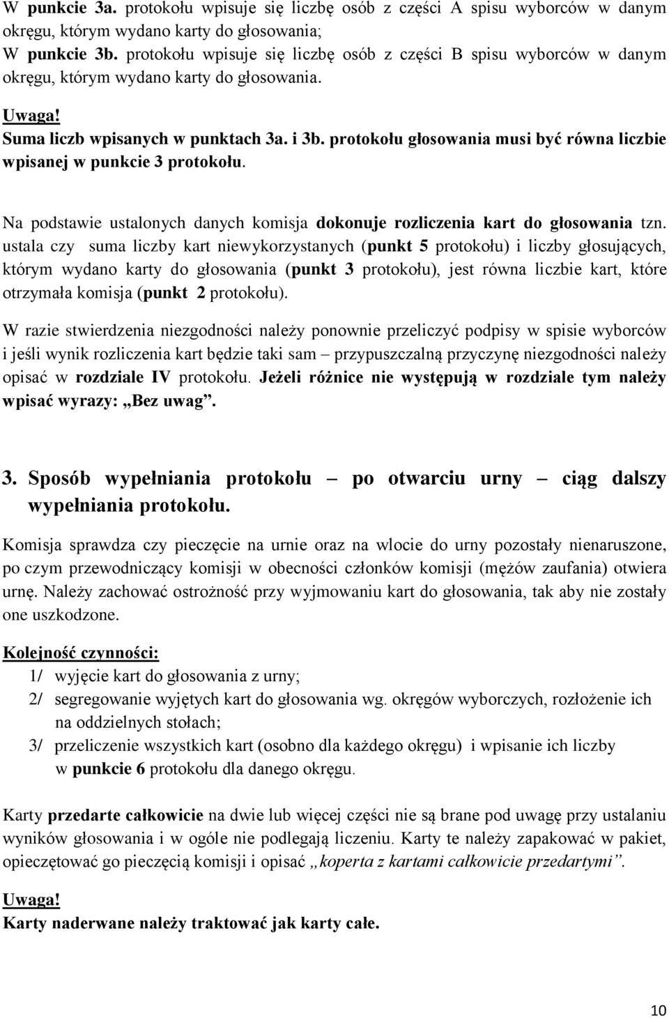 protokołu głosowania musi być równa liczbie wpisanej w punkcie 3 protokołu. Na podstawie ustalonych danych komisja dokonuje rozliczenia kart do głosowania tzn.