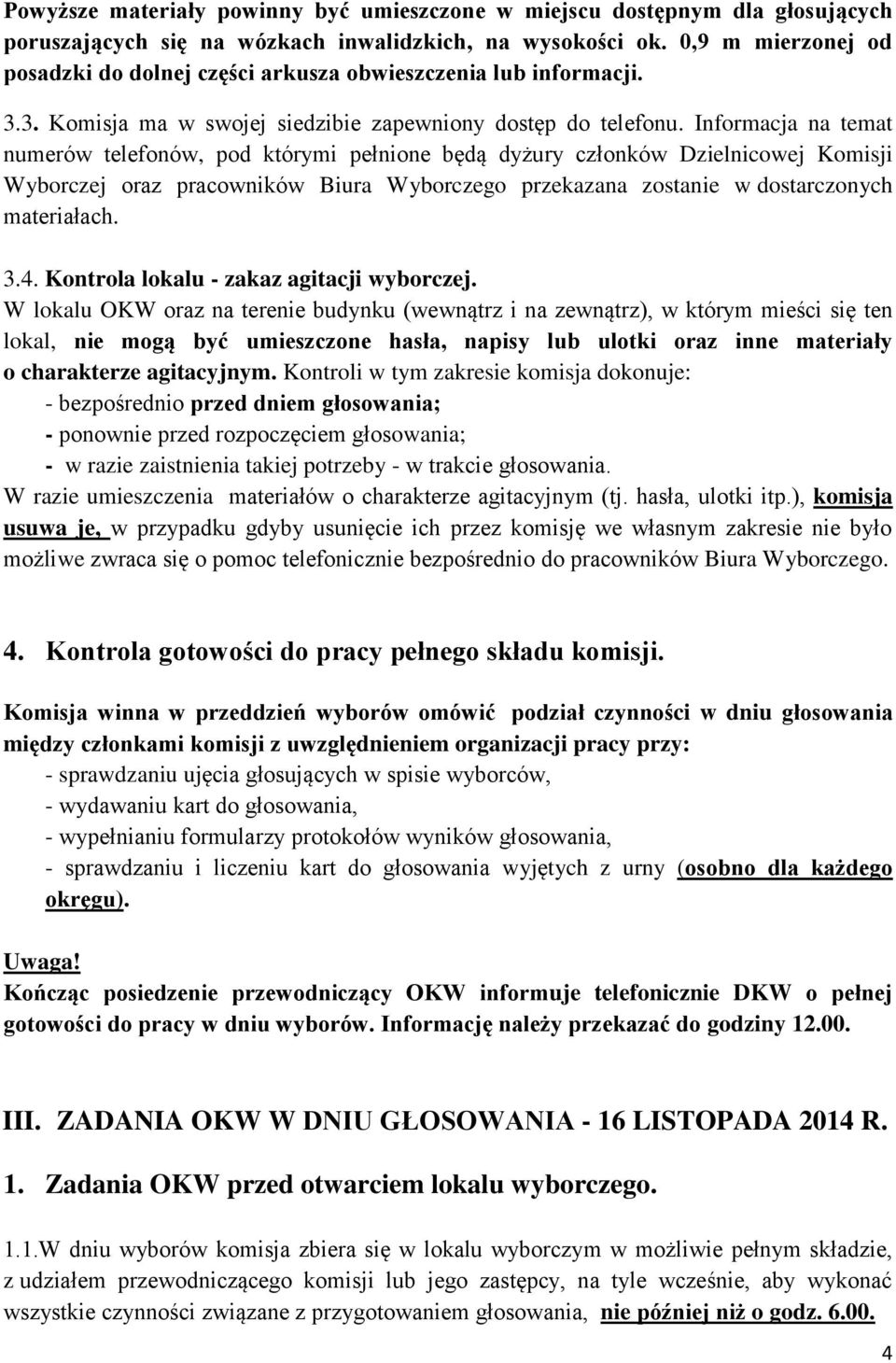 Informacja na temat numerów telefonów, pod którymi pełnione będą dyżury członków Dzielnicowej Komisji Wyborczej oraz pracowników Biura Wyborczego przekazana zostanie w dostarczonych materiałach. 3.4.