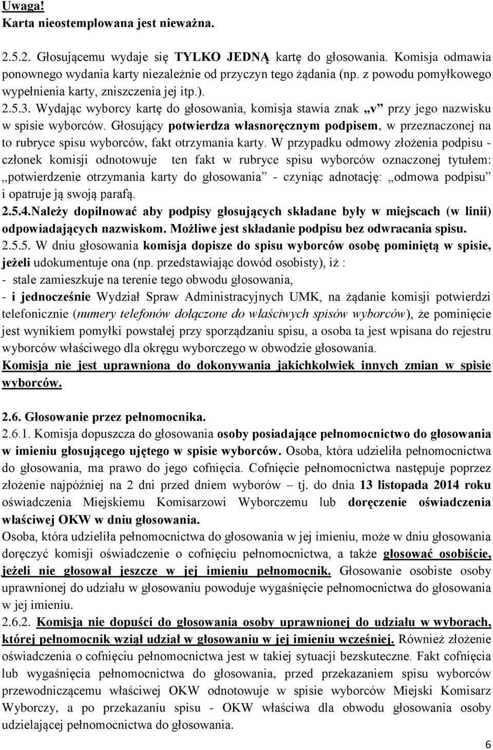 Głosujący potwierdza własnoręcznym podpisem, w przeznaczonej na to rubryce spisu wyborców, fakt otrzymania karty.