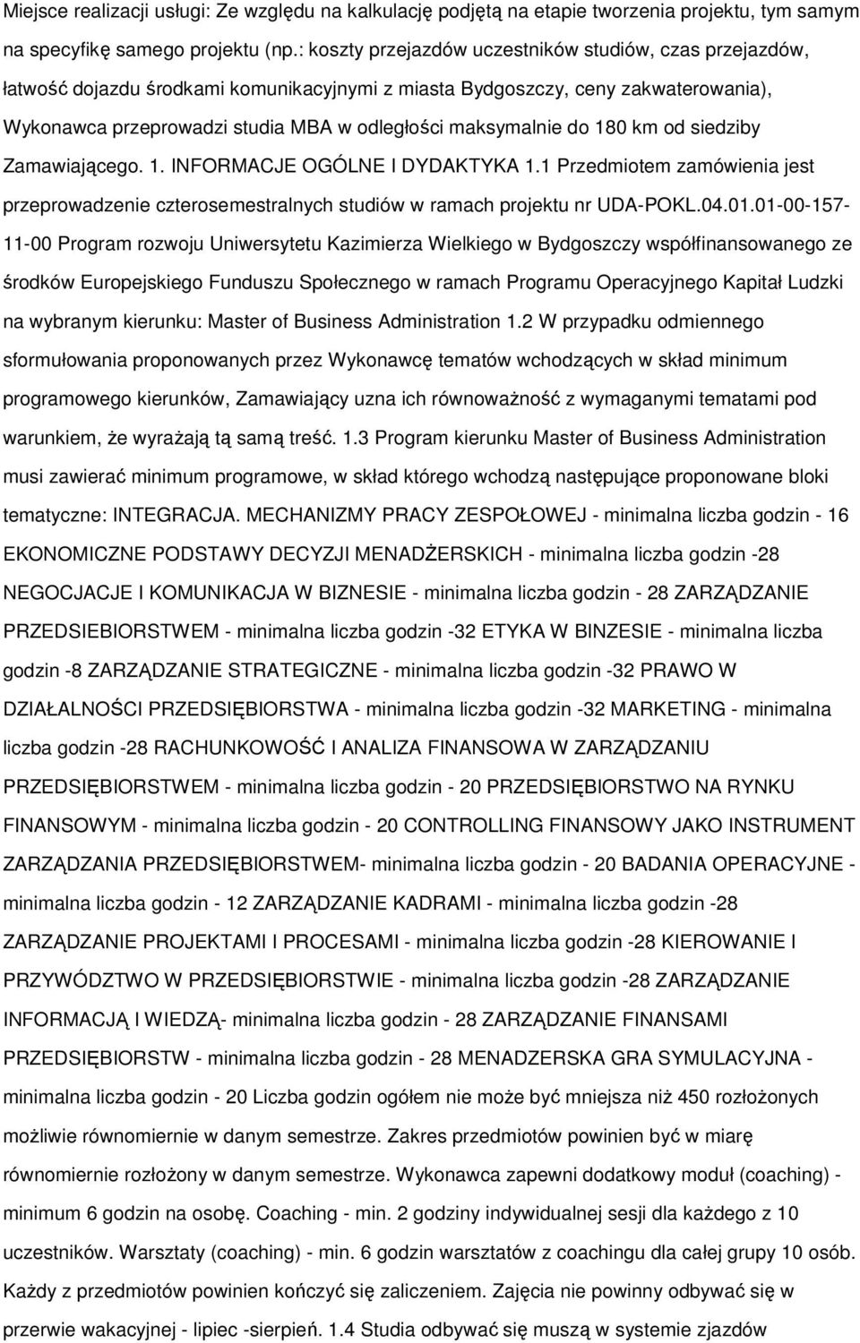 maksymalnie do 180 km od siedziby Zamawiającego. 1. INFORMACJE OGÓLNE I DYDAKTYKA 1.1 Przedmiotem zamówienia jest przeprowadzenie czterosemestralnych studiów w ramach projektu nr UDA-POKL.04.01.