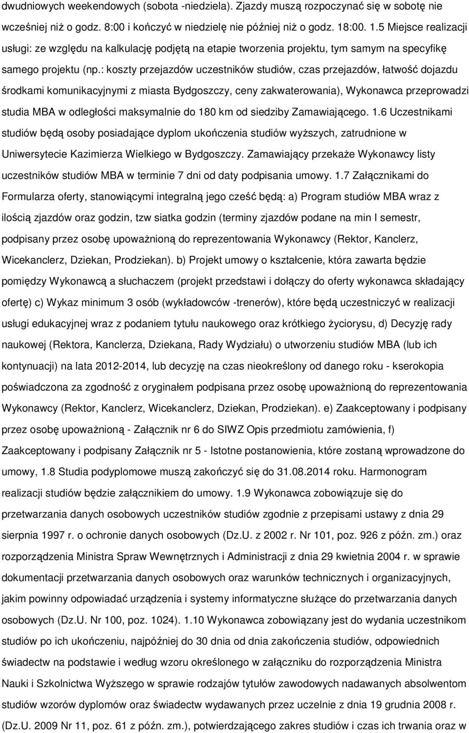 : koszty przejazdów uczestników studiów, czas przejazdów, łatwość dojazdu środkami komunikacyjnymi z miasta Bydgoszczy, ceny zakwaterowania), Wykonawca przeprowadzi studia MBA w odległości