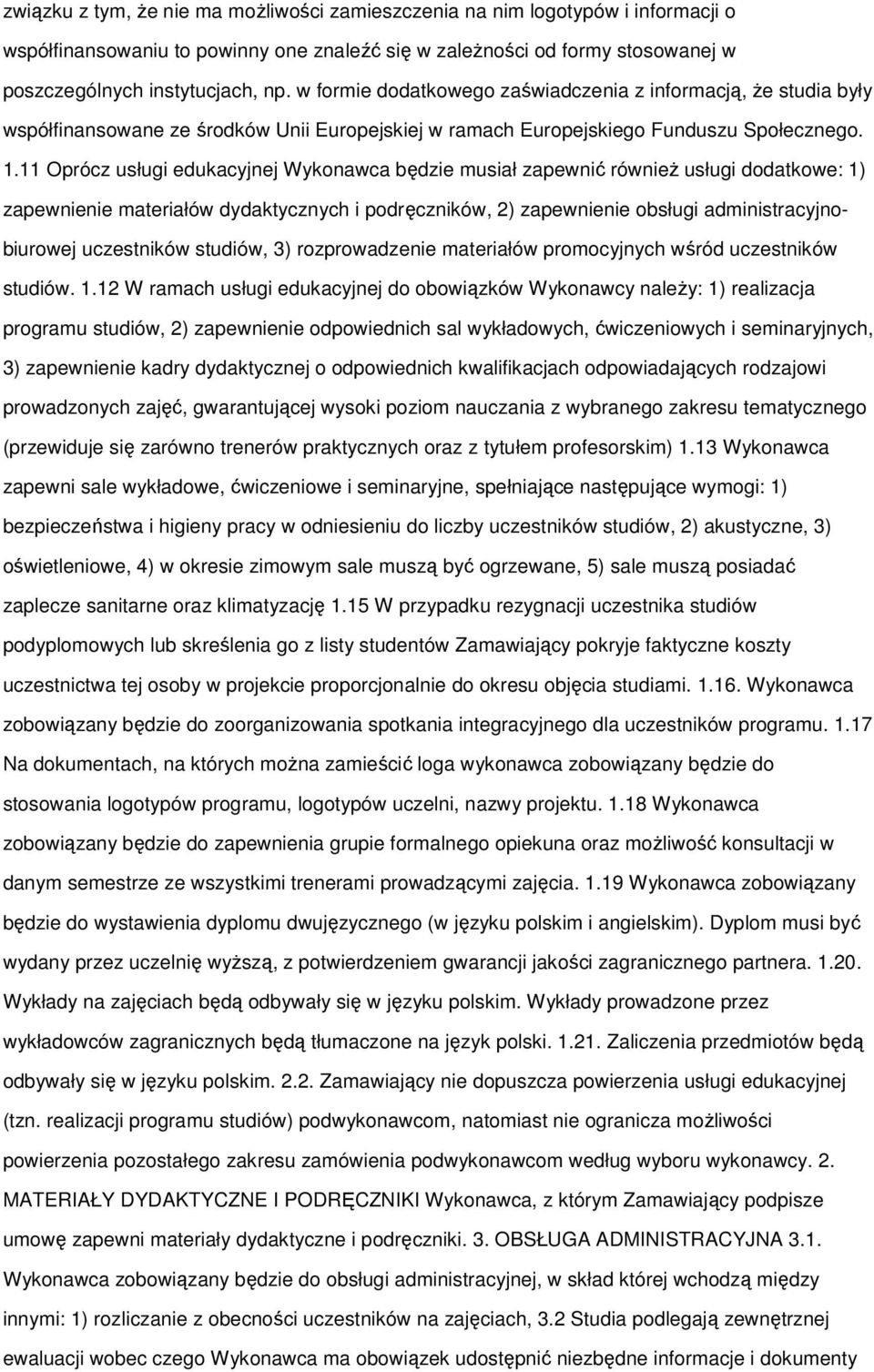 11 Oprócz usługi edukacyjnej Wykonawca będzie musiał zapewnić równieŝ usługi dodatkowe: 1) zapewnienie materiałów dydaktycznych i podręczników, 2) zapewnienie obsługi administracyjnobiurowej