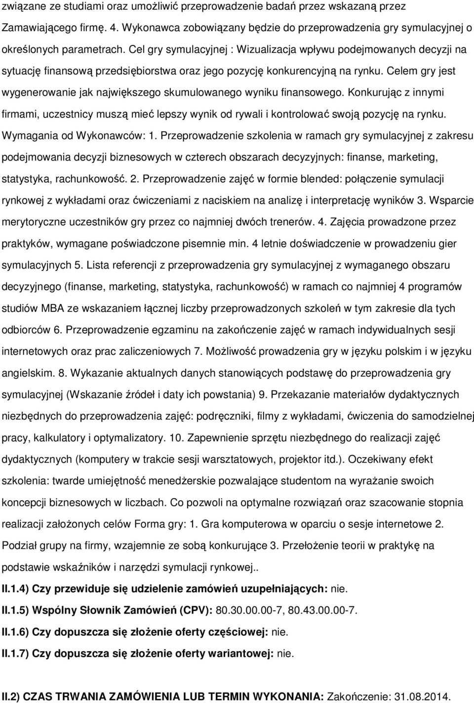 Celem gry jest wygenerowanie jak największego skumulowanego wyniku finansowego. Konkurując z innymi firmami, uczestnicy muszą mieć lepszy wynik od rywali i kontrolować swoją pozycję na rynku.