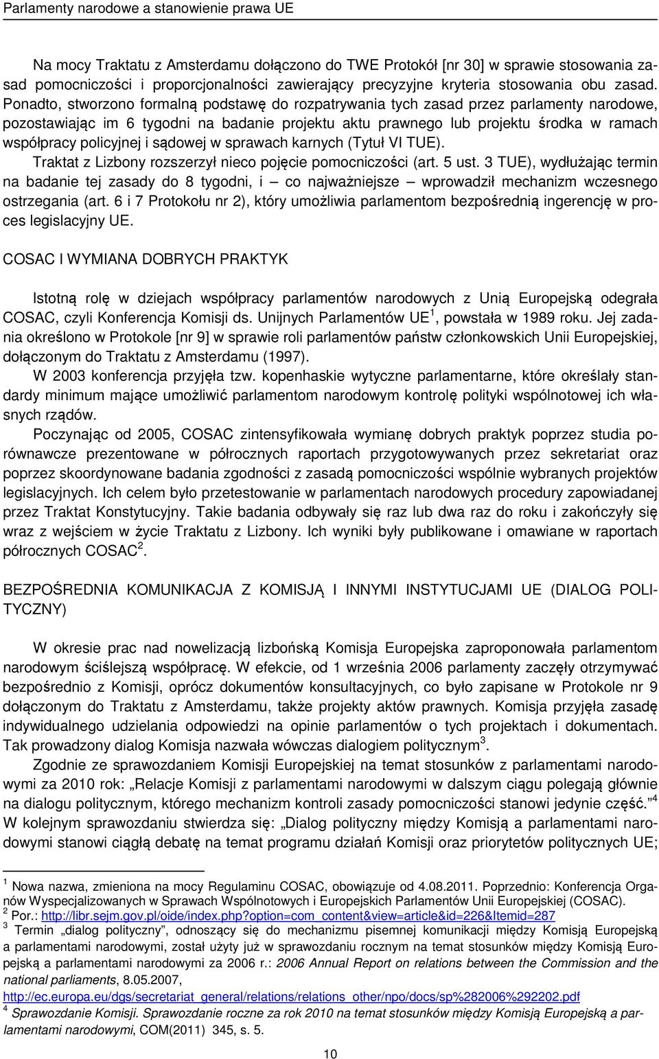 Ponadto, stworzono formalną podstawę do rozpatrywania tych zasad przez parlamenty narodowe, pozostawiając im 6 tygodni na badanie projektu aktu prawnego lub projektu środka w ramach współpracy