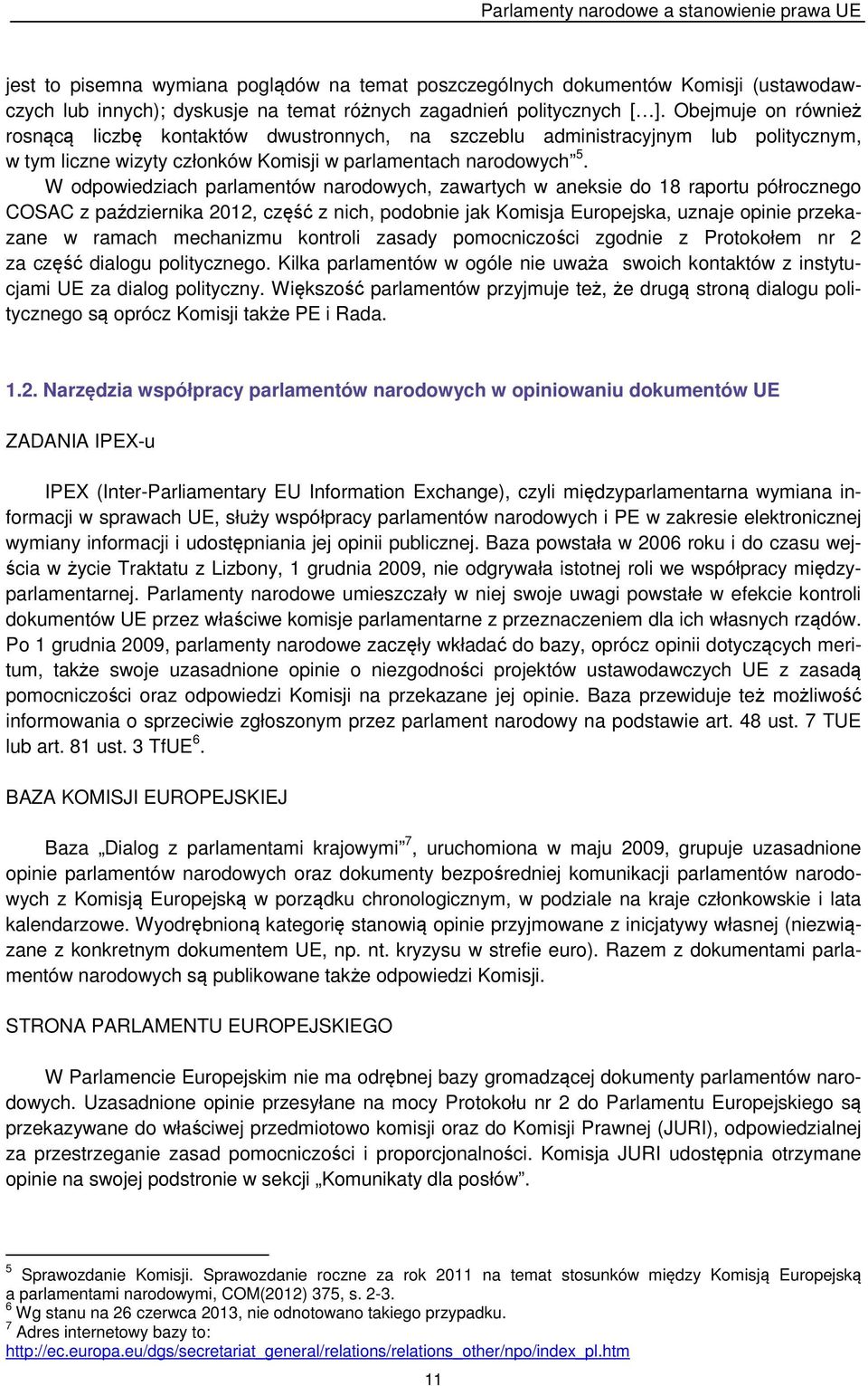 W odpowiedziach parlamentów narodowych, zawartych w aneksie do 18 raportu półrocznego COSAC z października 2012, część z nich, podobnie jak Komisja Europejska, uznaje opinie przekazane w ramach