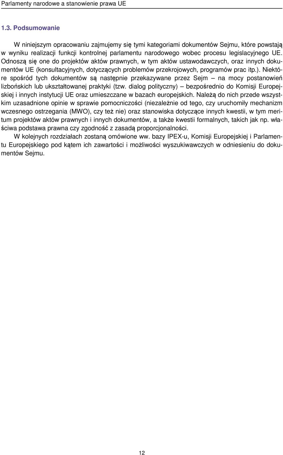 Odnoszą się one do projektów aktów prawnych, w tym aktów ustawodawczych, oraz innych dokumentów UE (konsultacyjnych, dotyczących problemów przekrojowych, programów prac itp.).