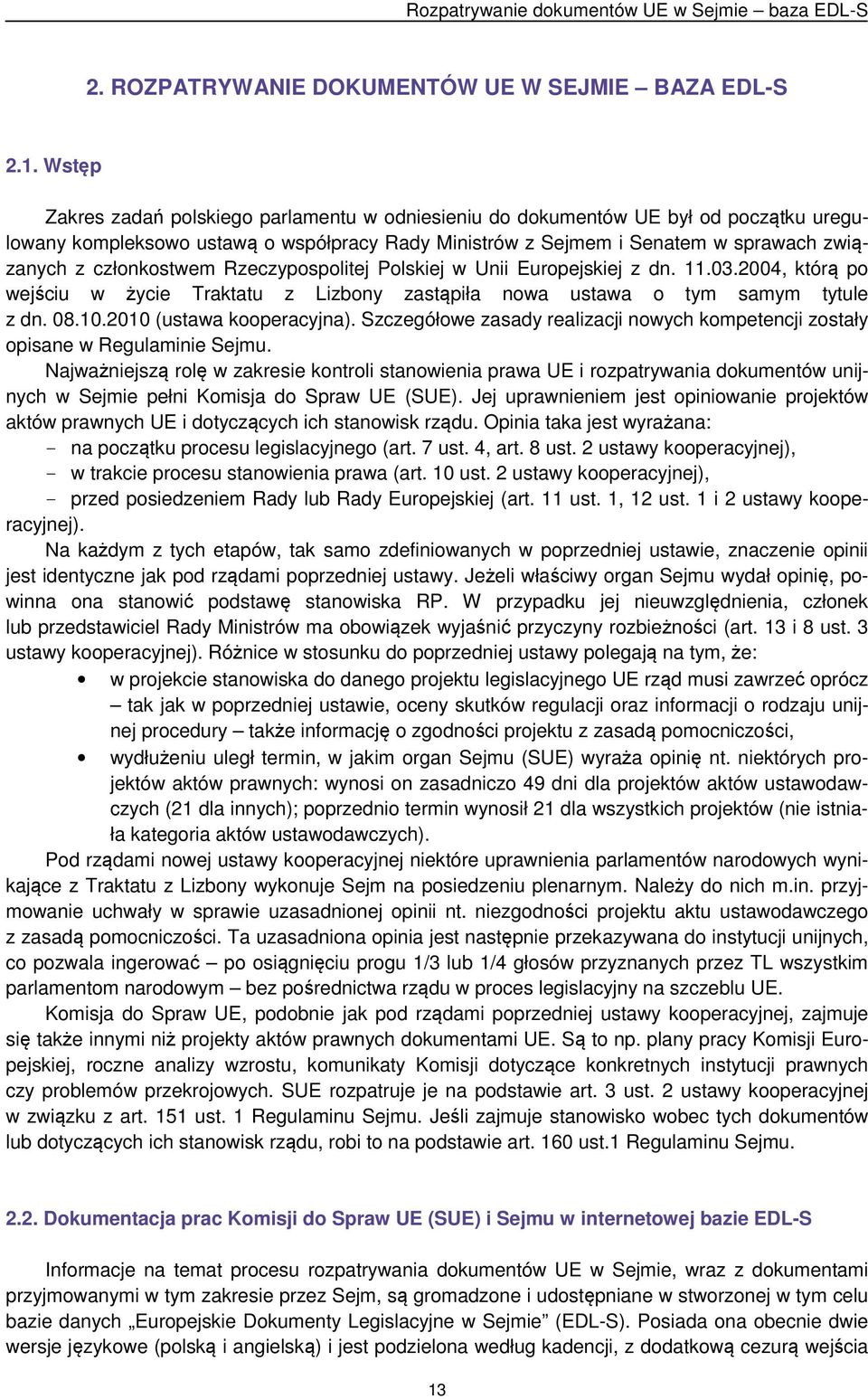 członkostwem Rzeczypospolitej Polskiej w Unii Europejskiej z dn. 11.03.2004, którą po wejściu w życie Traktatu z Lizbony zastąpiła nowa ustawa o tym samym tytule z dn. 08.10.