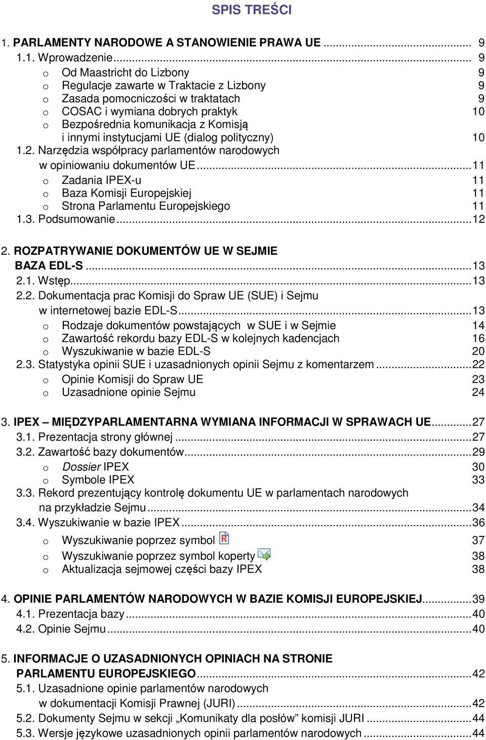 instytucjami UE (dialog polityczny) 10 1.2. Narzędzia współpracy parlamentów narodowych w opiniowaniu dokumentów UE.