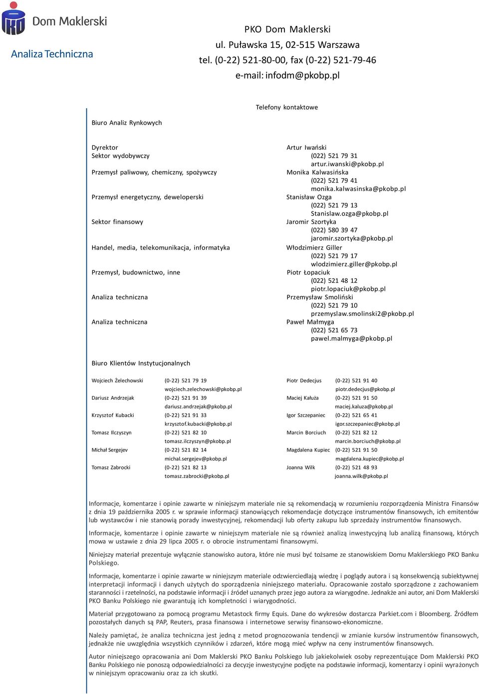 kalwasinska@pkobp.pl Przemys³ energetyczny, deweloperski Stanis³aw Ozga (22) 2 79 3 Stanislaw.ozga@pkobp.pl Sektor finansowy Jaromir Szortyka (22) 8 39 47 jaromir.szortyka@pkobp.