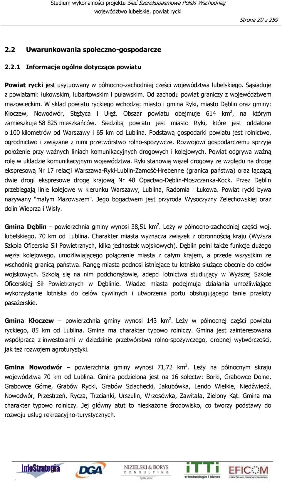 W skład powiatu ryckiego wchodzą: miasto i gmina Ryki, miasto Dęblin oraz gminy: Kłoczew, Nowodwór, StęŜyca i UłęŜ. Obszar powiatu obejmuje 614 km 2, na którym zamieszkuje 58 825 mieszkańców.