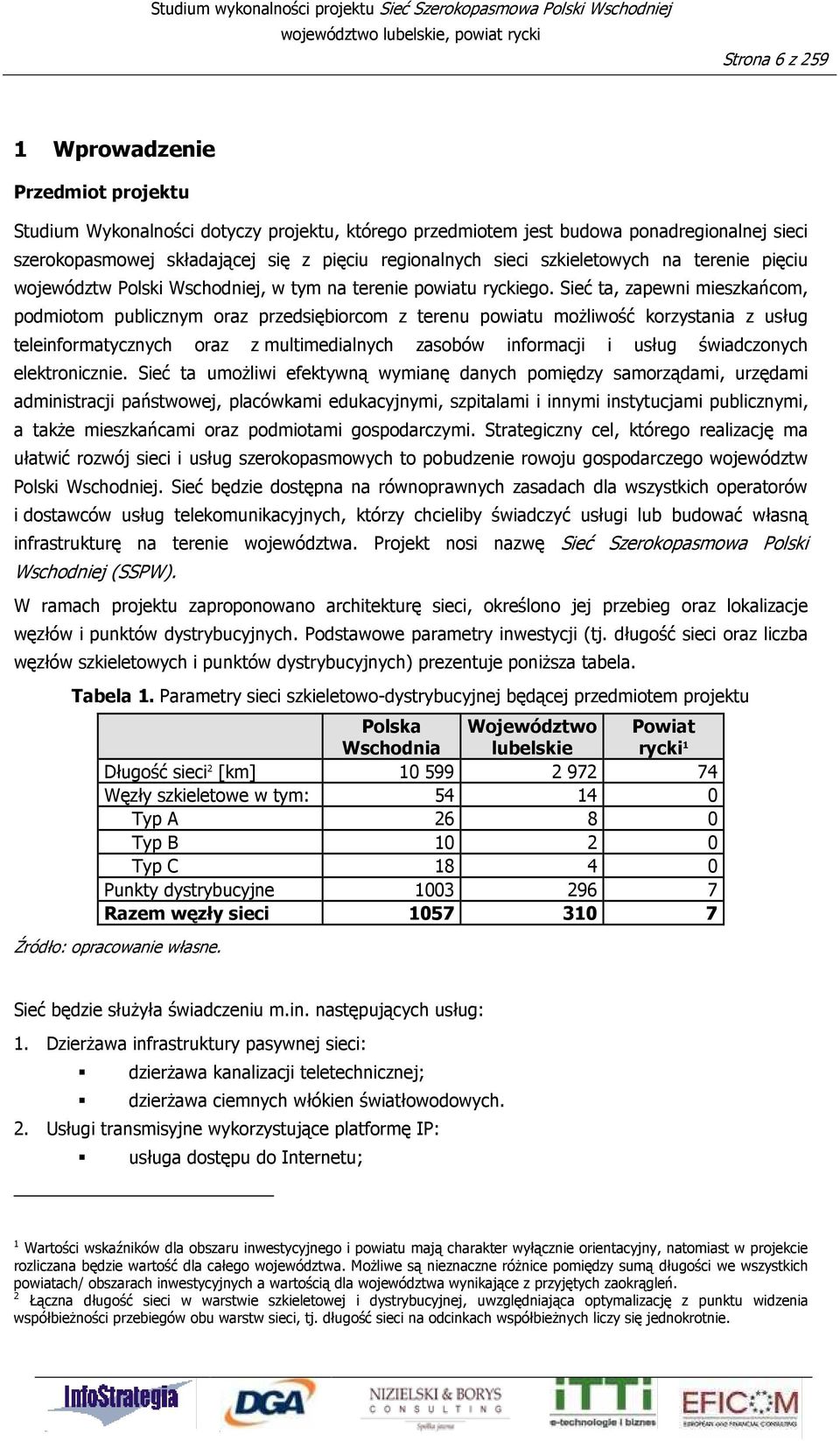 Sieć ta, zapewni mieszkańcom, podmiotom publicznym oraz przedsiębiorcom z terenu powiatu moŝliwość korzystania z usług teleinformatycznych oraz z multimedialnych zasobów informacji i usług