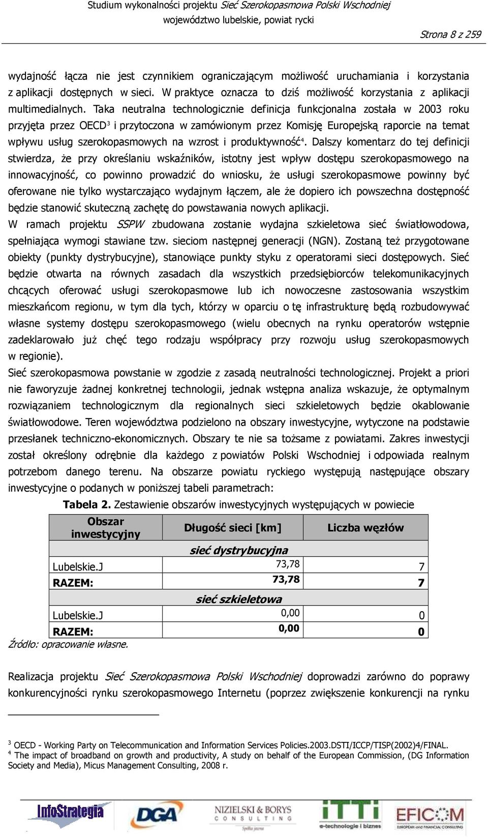 Taka neutralna technologicznie definicja funkcjonalna została w 2003 roku przyjęta przez OECD 3 i przytoczona w zamówionym przez Komisję Europejską raporcie na temat wpływu usług szerokopasmowych na