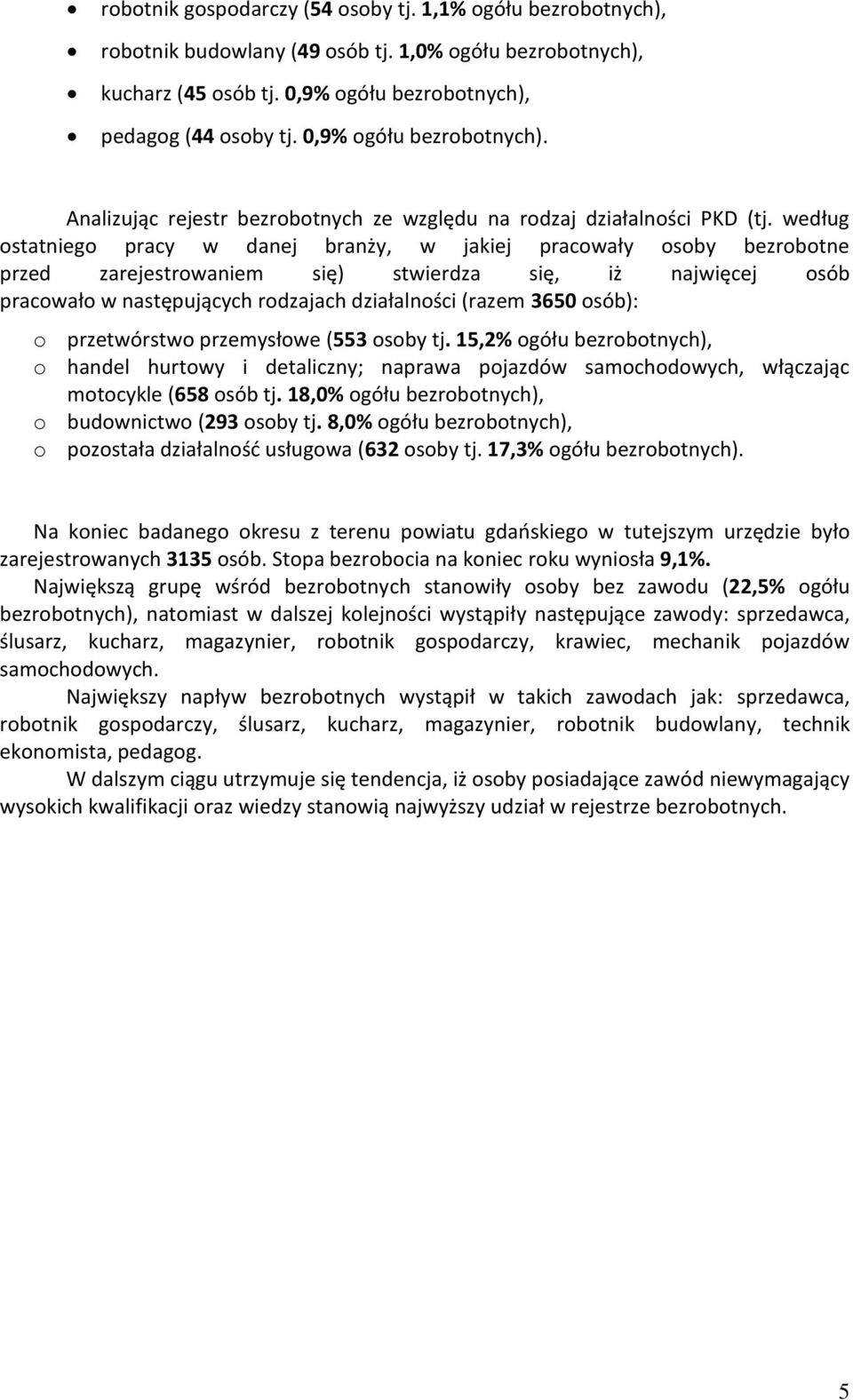 według ostatniego pracy w danej branży, w jaiej pracowały osoby bezrobotne przed zarejestrowaniem się) stwierdza się, iż najwięcej osób pracowało w następujących rodzajach działalności (razem 3650