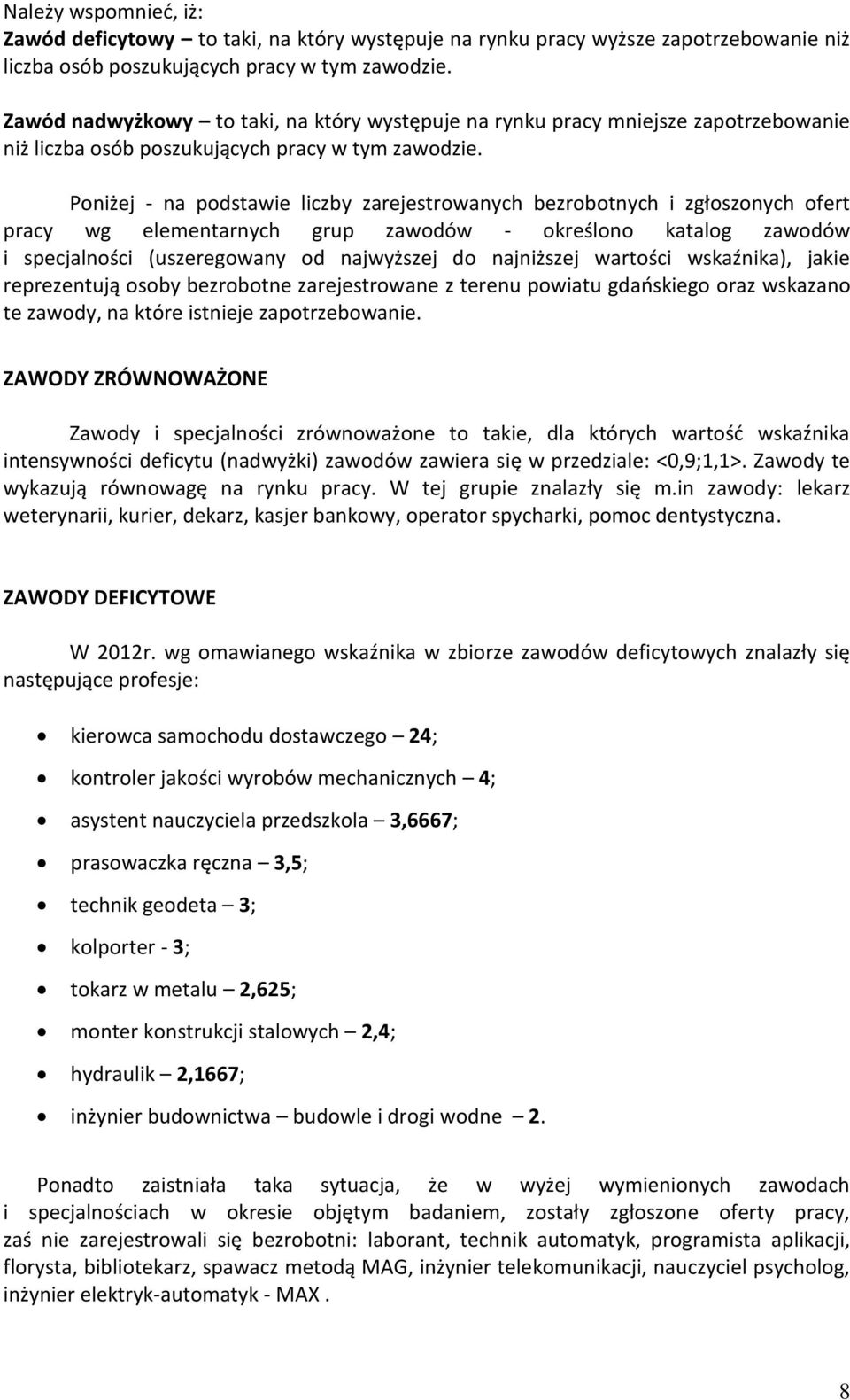 Poniżej - na podstawie liczby zarejestrowanych bezrobotnych i zgłoszonych ofert pracy wg elementarnych grup zawodów - oreślono atalog zawodów i specjalności (uszeregowany od najwyższej do najniższej