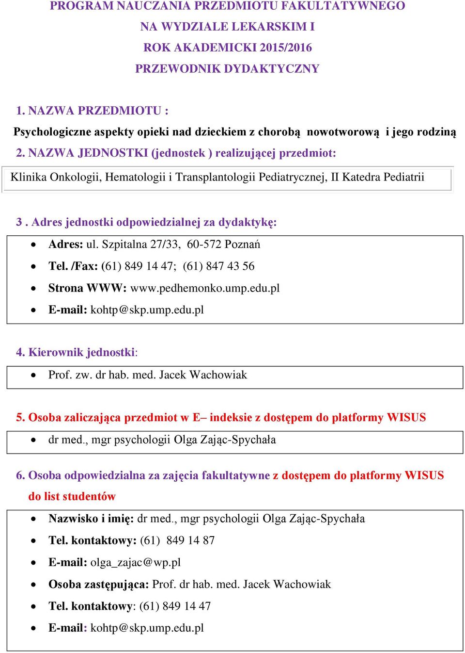 NAZWA JEDNOSTKI (jednostek ) realizującej przedmiot: Klinika Onkologii, Hematologii i Transplantologii Pediatrycznej, II Katedra Pediatrii 3. Adres jednostki odpowiedzialnej za dydaktykę: Adres: ul.