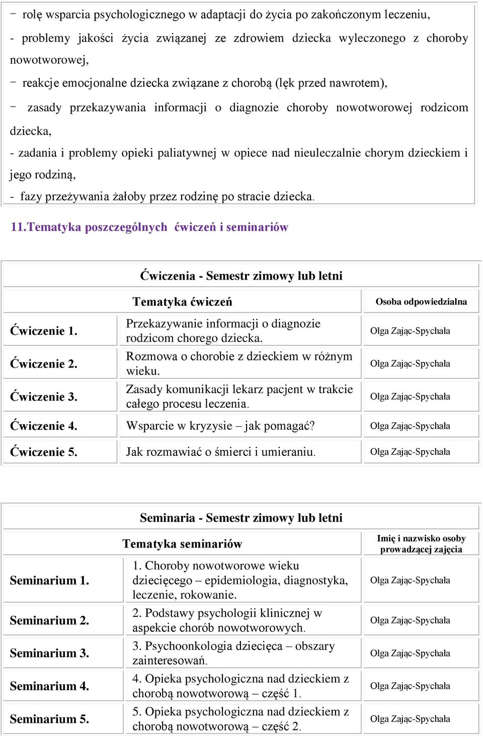 dzieckiem i jego rodziną, - fazy przeżywania żałoby przez rodzinę po stracie dziecka. 11.Tematyka poszczególnych ćwiczeń i seminariów Ćwiczenia - Semestr zimowy lub letni Ćwiczenie 1. Ćwiczenie 2.