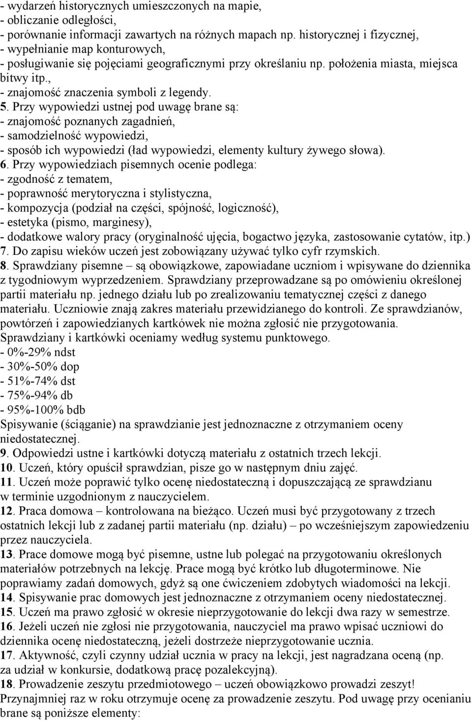 5. Przy wypowiedzi ustnej pod uwagę brane są: - znajomość poznanych zagadnień, - samodzielność wypowiedzi, - sposób ich wypowiedzi (ład wypowiedzi, elementy kultury żywego słowa). 6.