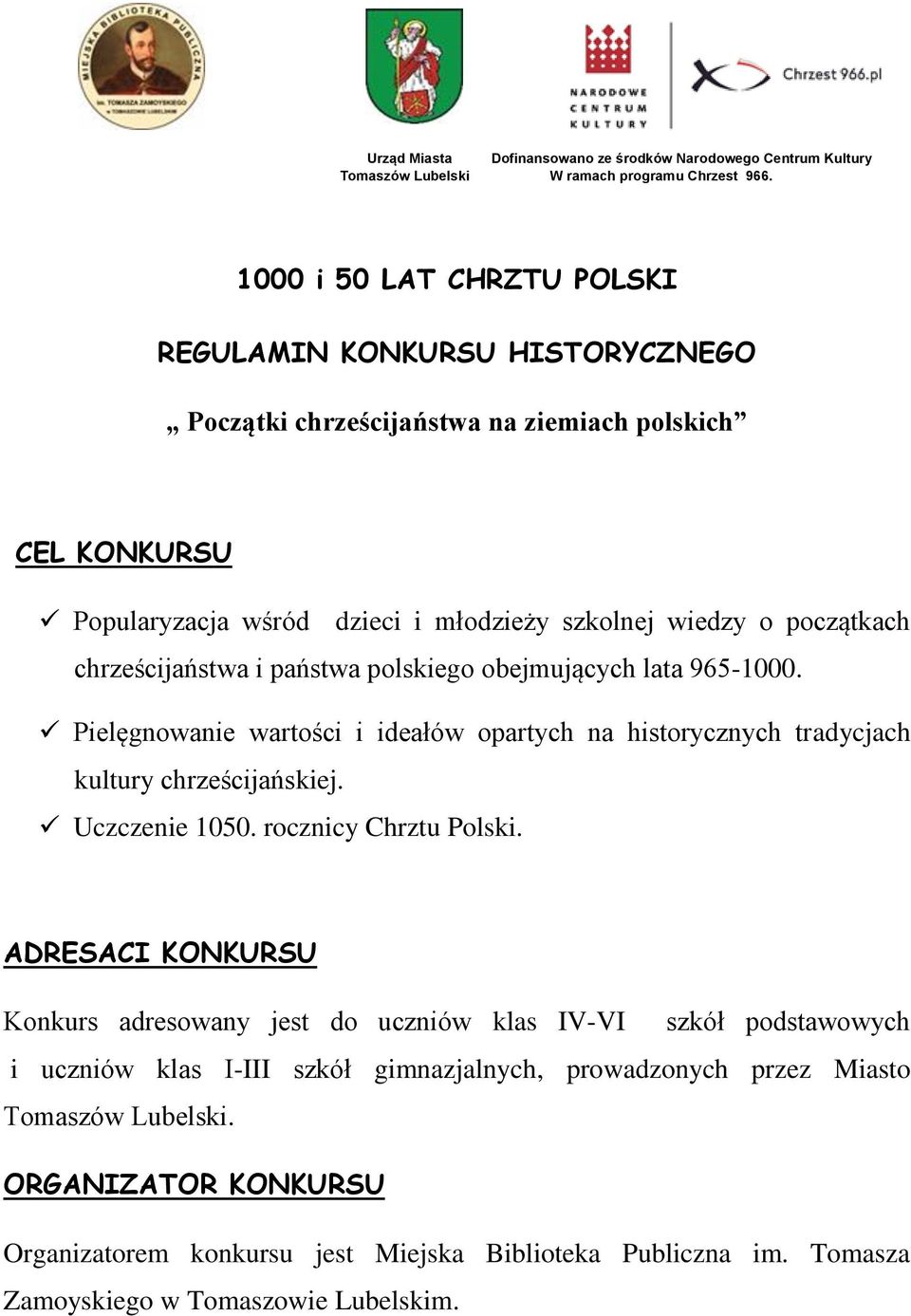 chrześcijaństwa i państwa polskiego obejmujących lata 965-1000. Pielęgnowanie wartości i ideałów opartych na historycznych tradycjach kultury chrześcijańskiej. Uczczenie 1050. rocznicy Chrztu Polski.