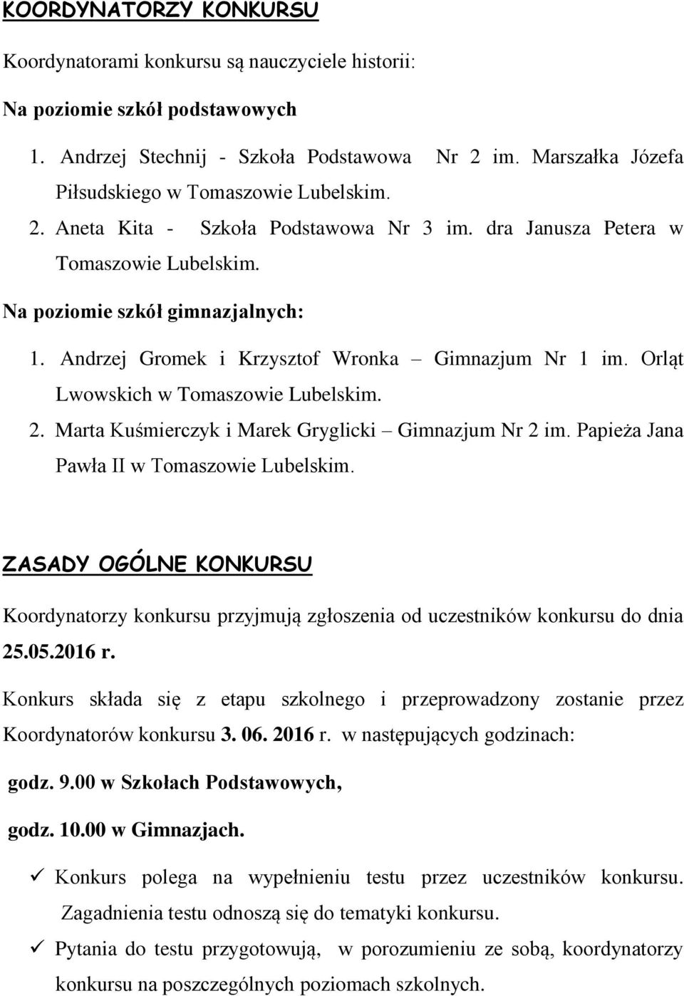 Andrzej Gromek i Krzysztof Wronka Gimnazjum Nr 1 im. Orląt Lwowskich w Tomaszowie Lubelskim. 2. Marta Kuśmierczyk i Marek Gryglicki Gimnazjum Nr 2 im. Papieża Jana Pawła II w Tomaszowie Lubelskim.