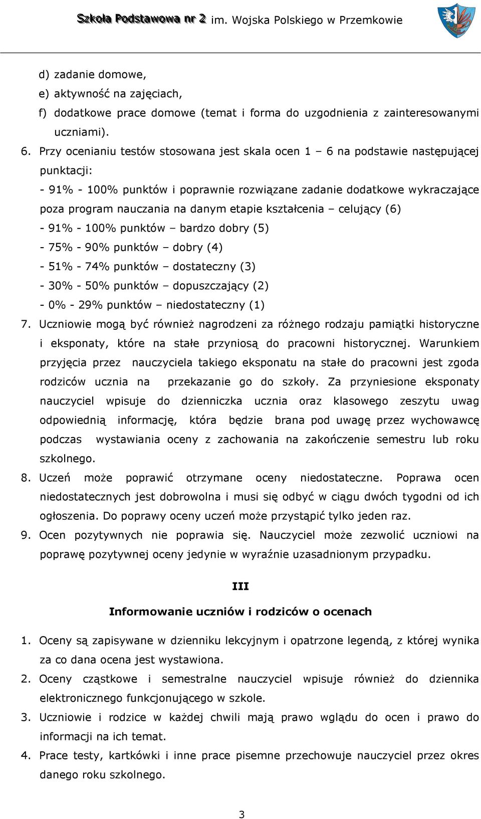 etapie kształcenia celujący (6) - 91% - 100% punktów bardzo dobry (5) - 75% - 90% punktów dobry (4) - 51% - 74% punktów dostateczny (3) - 30% - 50% punktów dopuszczający (2) - 0% - 29% punktów