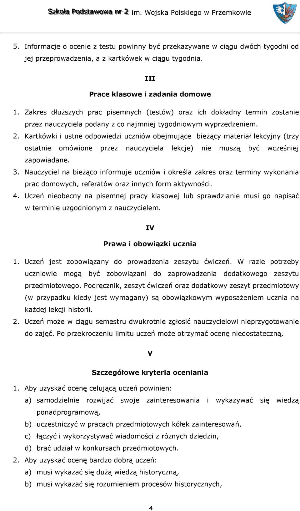 Kartkówki i ustne odpowiedzi uczniów obejmujące bieżący materiał lekcyjny (trzy ostatnie omówione przez nauczyciela lekcje) nie muszą być wcześniej zapowiadane. 3.