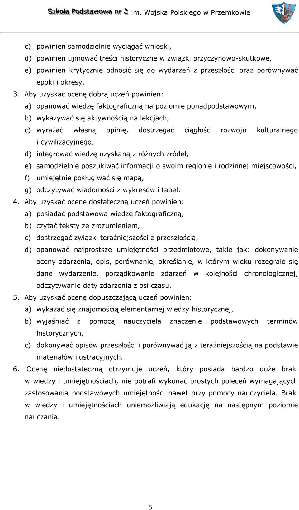 Aby uzyskać ocenę dobrą uczeń powinien: a) opanować wiedzę faktograficzną na poziomie ponadpodstawowym, b) wykazywać się aktywnością na lekcjach, c) wyrażać własną opinię, dostrzegać ciągłość rozwoju