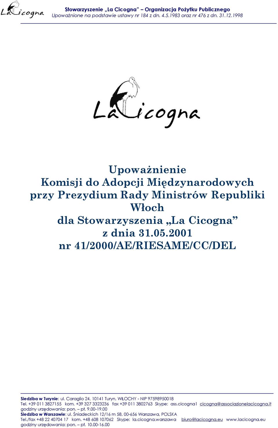 2001 nr 41/2000/AE/RIESAME/CC/DEL Siedziba w Turynie: ul. Caraglio 24, 10141 Turyn, WŁOCHY - NIP 97598950018 Tel. +39 011 3827155 kom. +39 327 3323236 fax +39 011 3802763 Skype: ass.