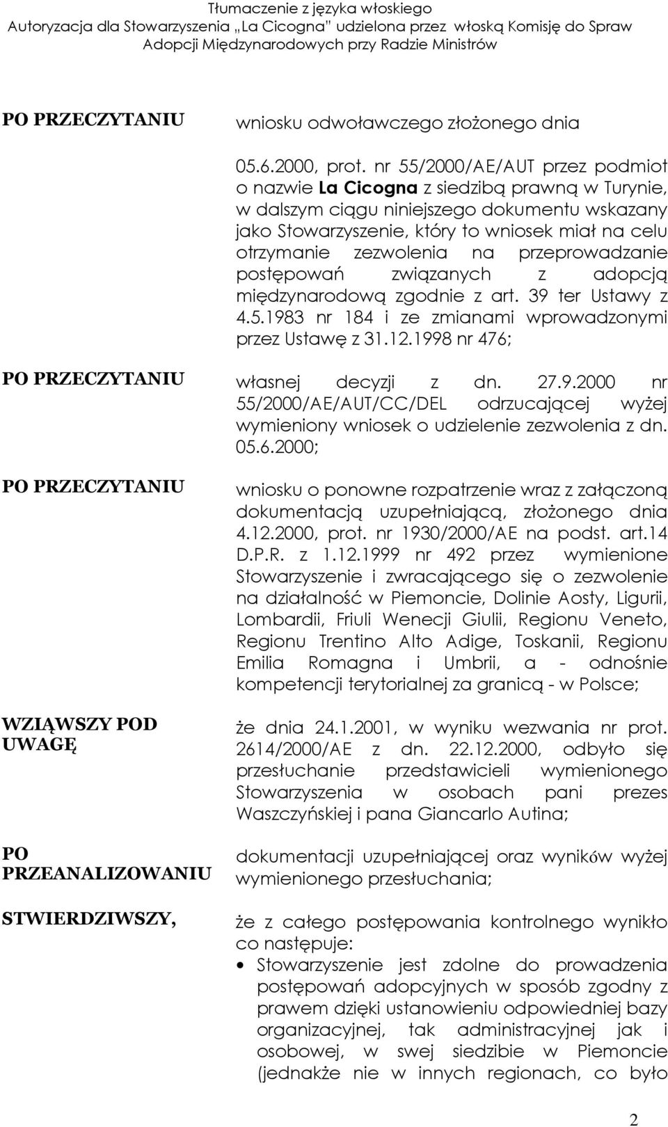 nr 55/2000/AE/AUT przez podmiot o nazwie La Cicogna z siedzibą prawną w Turynie, w dalszym ciągu niniejszego dokumentu wskazany jako Stowarzyszenie, który to wniosek miał na celu otrzymanie