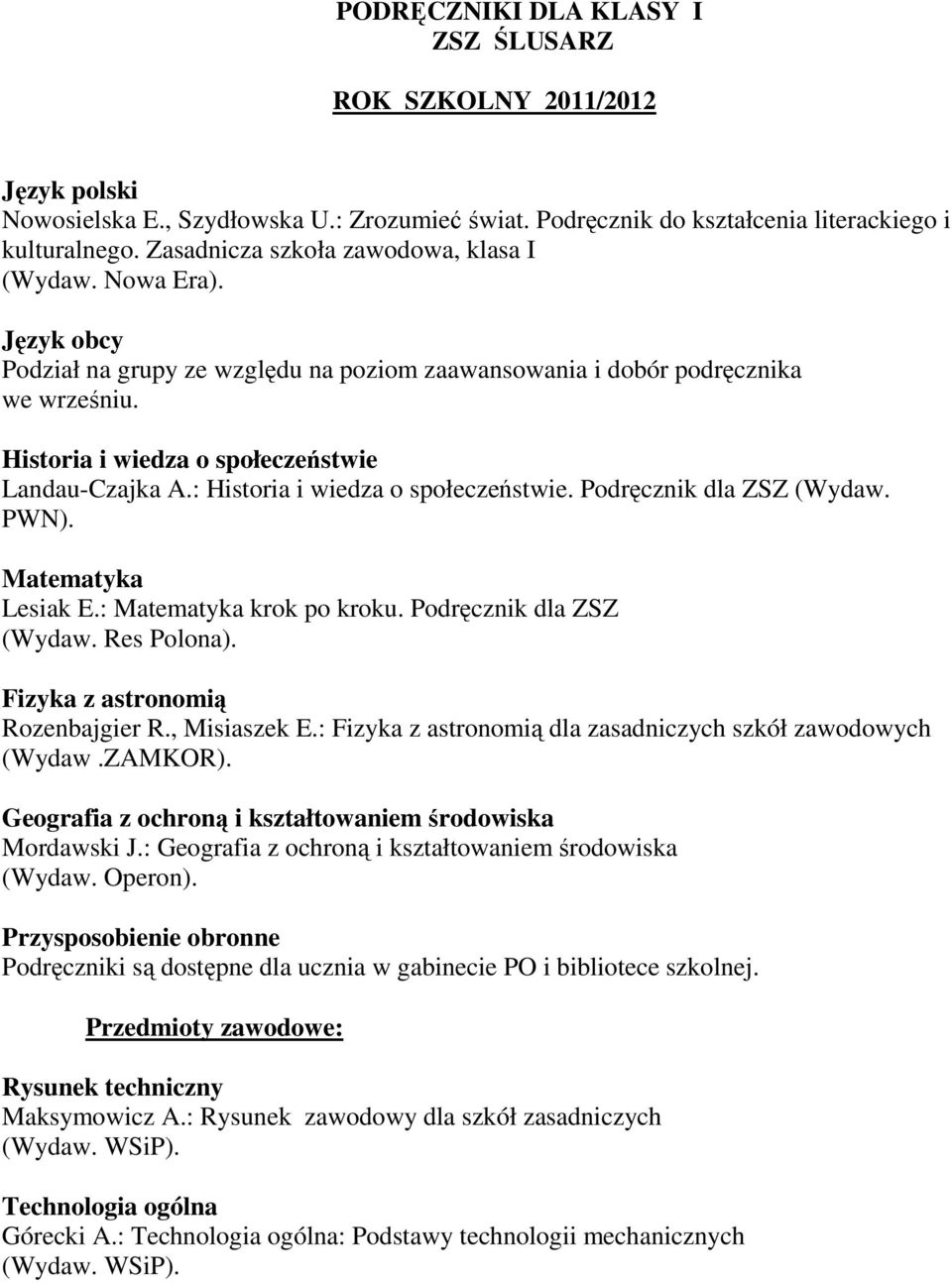 : i wiedza o społeczeństwie. Podręcznik dla ZSZ (Wydaw. PWN). Lesiak E.: krok po kroku. Podręcznik dla ZSZ (Wydaw. Res Polona). Fizyka z astronomią Rozenbajgier R., Misiaszek E.