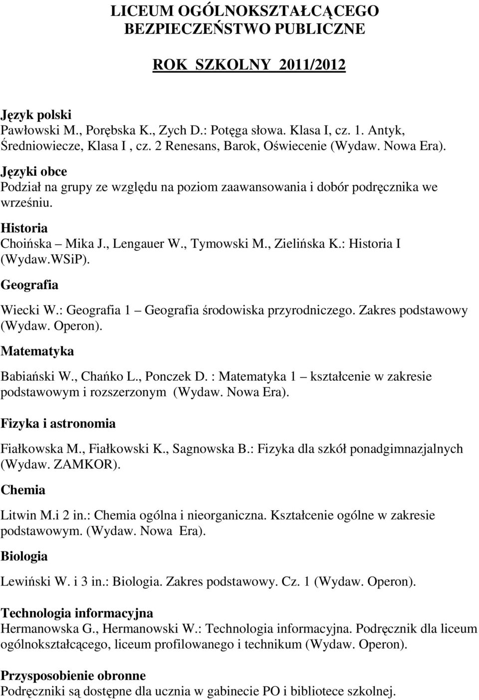 , Zielińska K.: I (Wydaw.WSiP). Wiecki W.: 1 środowiska przyrodniczego. Zakres podstawowy (Wydaw. Operon). Babiański W., Chańko L., Ponczek D.