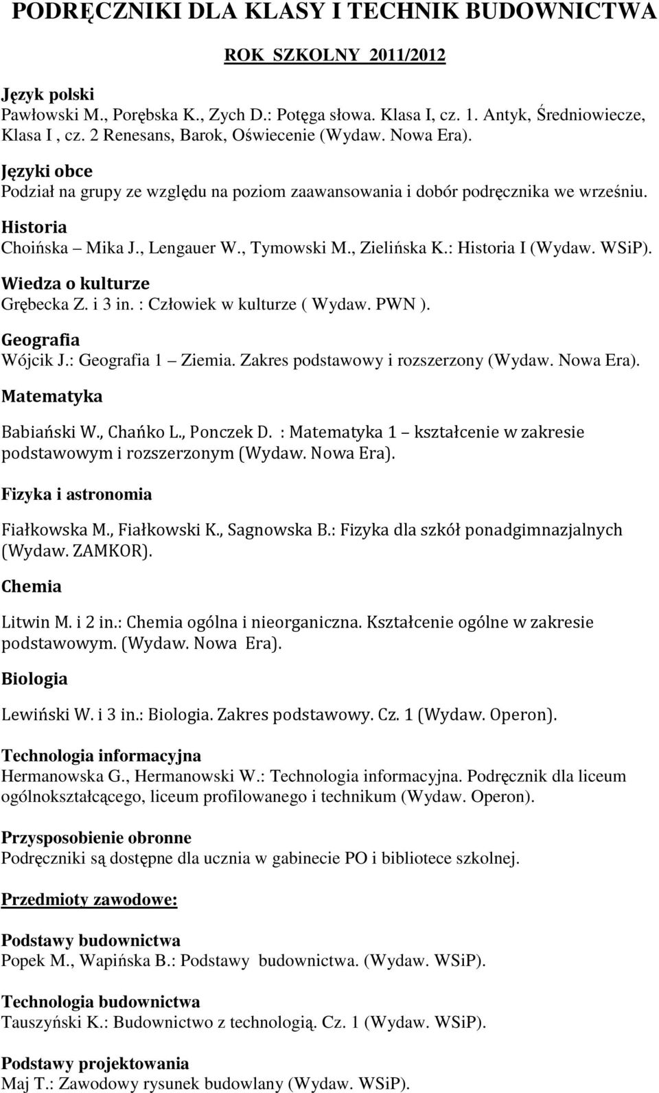 , Ponczek D. : 1 kształcenie w zakresie Litwin M. i 2 in.: ogólna i nieorganiczna. Kształcenie ogólne w zakresie podstawowym. Lewiński W. i 3 in.:. Zakres podstawowy. Cz. 1 (Wydaw. Operon).