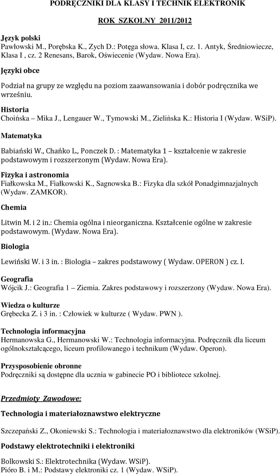 i 2 in.: ogólna i nieorganiczna. Kształcenie ogólne w zakresie podstawowym. Lewiński W. i 3 in. : zakres podstawowy ( Wydaw. OPERON ) cz. I. Wójcik J.: 1 Ziemia.