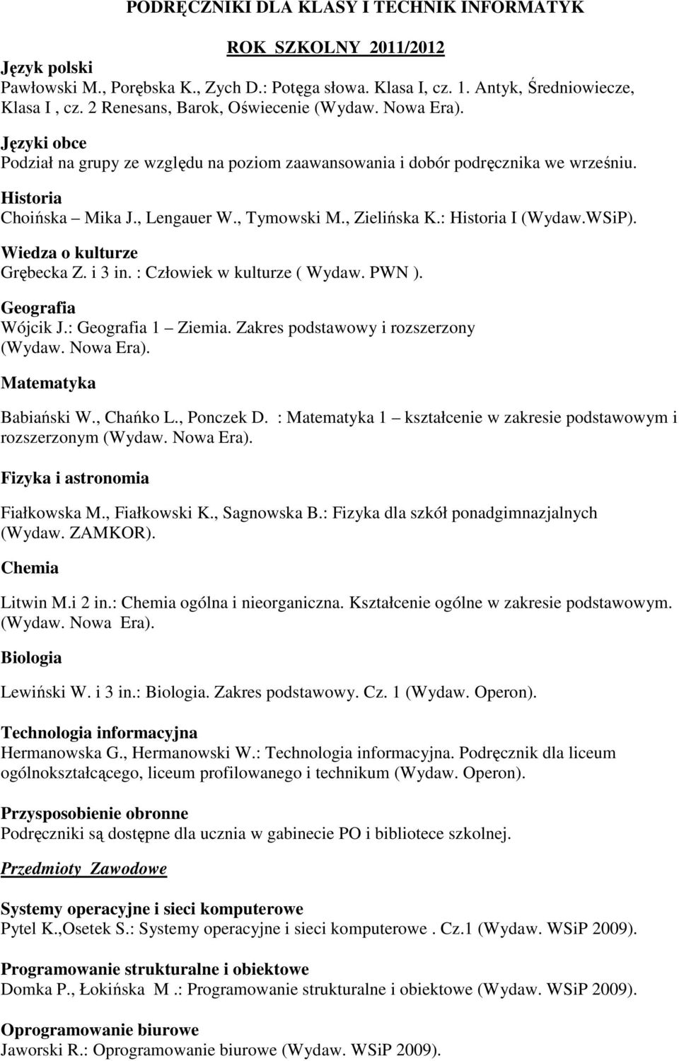 : 1 kształcenie w zakresie podstawowym i rozszerzonym Litwin M.i 2 in.: ogólna i nieorganiczna. Kształcenie ogólne w zakresie podstawowym. Lewiński W. i 3 in.:. Zakres podstawowy. Cz. 1 (Wydaw.