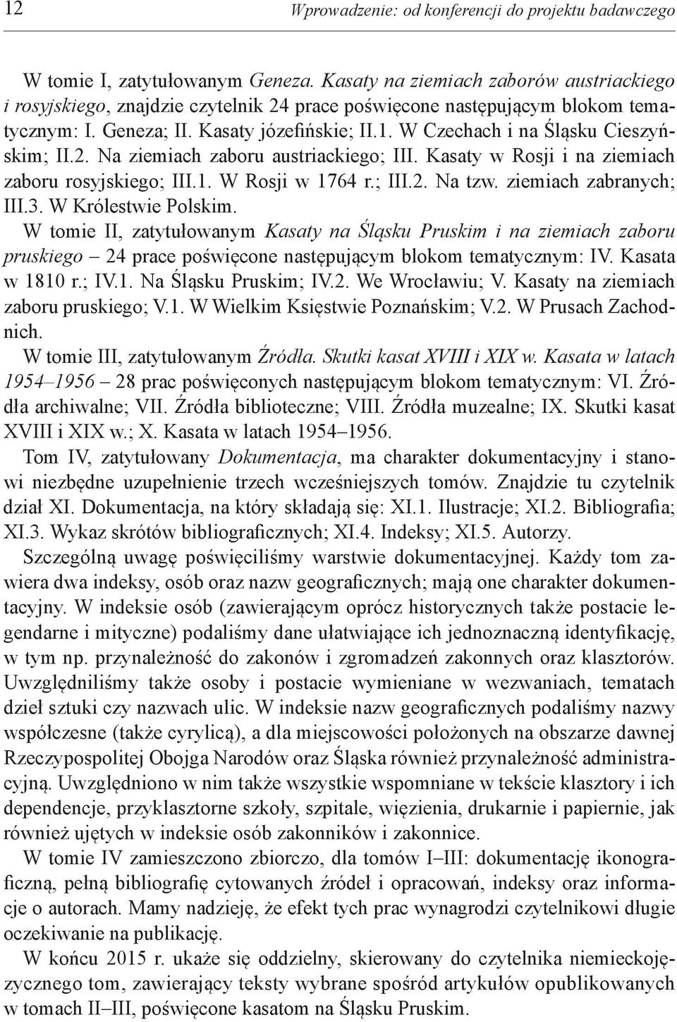 W Czechach i na Śląsku Cieszyńskim; II.2. Na ziemiach zaboru austriackiego; III. Kasaty w Rosji i na ziemiach zaboru rosyjskiego; III.1. W Rosji w 1764 r.; III.2. Na tzw. ziemiach zabranych; III.3.