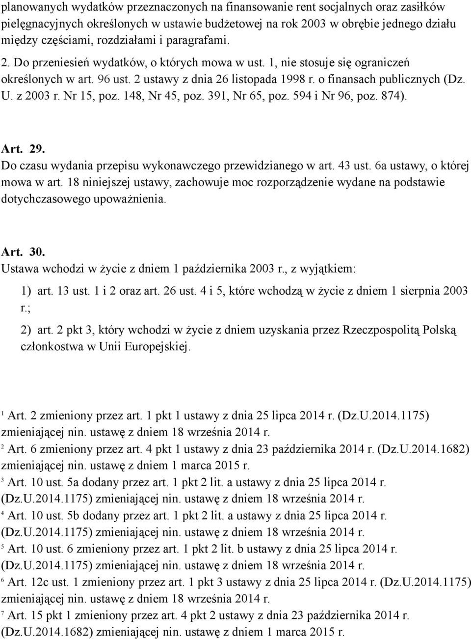 Nr 15, poz. 148, Nr 45, poz. 391, Nr 65, poz. 594 i Nr 96, poz. 874). Art. 29. Do czasu wydania przepisu wykonawczego przewidzianego w art. 43 ust. 6a ustawy, o której mowa w art.