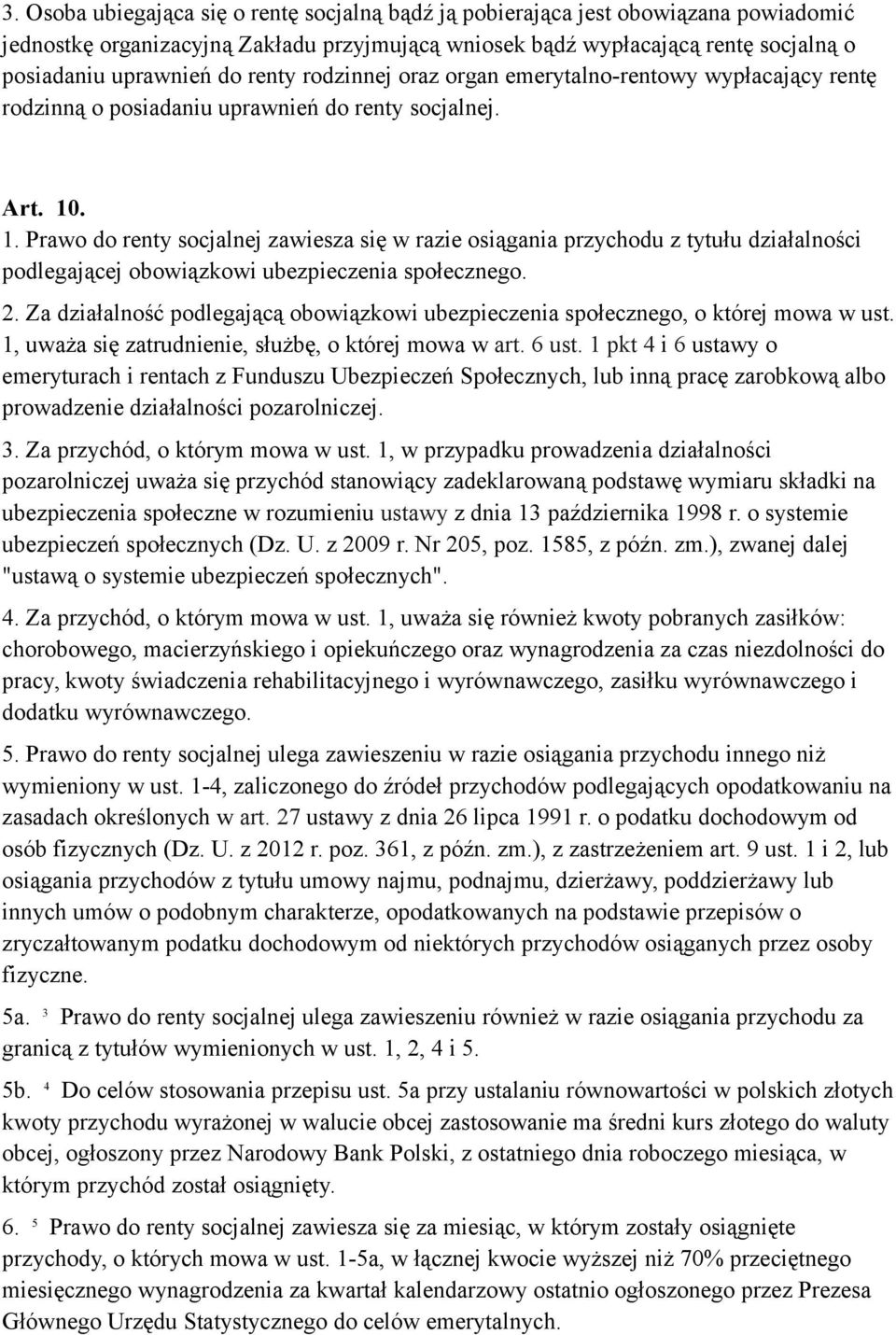 . 1. Prawo do renty socjalnej zawiesza się w razie osiągania przychodu z tytułu działalności podlegającej obowiązkowi ubezpieczenia społecznego. 2.